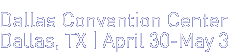 Dallas Convention Center | Dallas, TX USA | Education: April 30 - May 3 | Exhibits: May 1-3
